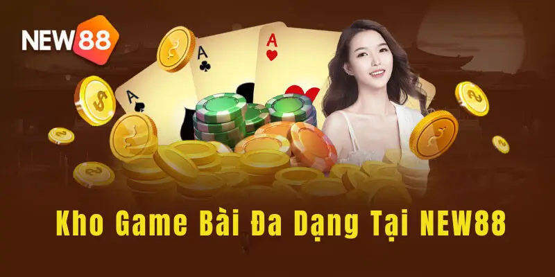 Kho Game Bài Đa Dạng Tại NEW88