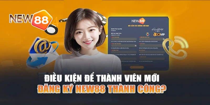 Yêu Cầu Để Đăng Ký Tài Khoản New88 Thành Công